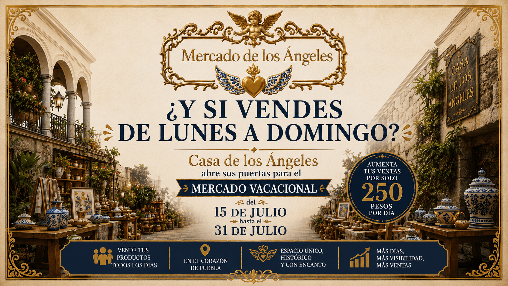 Mercado Vacacional en Casa de los Ángeles. ¿Y si vendes de lunes a domingo? Del 15 al 31 de julio. Aumenta tus ventas por solo 250 pesos por día, en el corazón del Centro Histórico de Puebla.